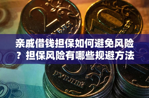 北京亲戚借钱担保如何避免风险？担保风险有哪些规避方法？