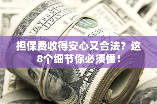 北京担保费收得安心又合法？这8个细节你必须懂！