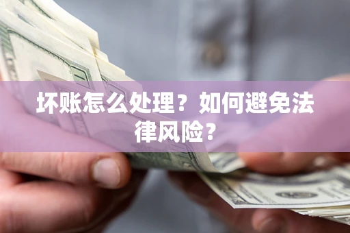 北京坏账怎么处理？如何避免法律风险？