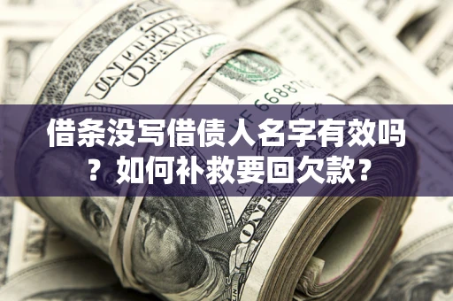 北京借条没写借债人名字有效吗？如何补救要回欠款？