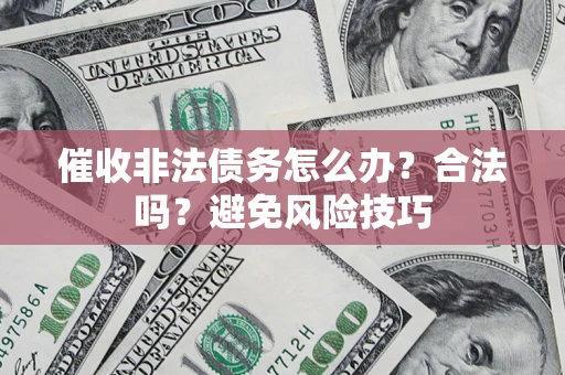 北京催收非法债务怎么办？合法吗？避免风险技巧