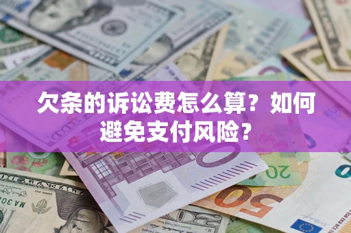 北京欠条的诉讼费怎么算？如何避免支付风险？