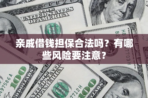 北京亲戚借钱担保合法吗？有哪些风险要注意？