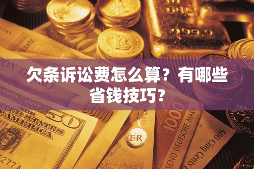 北京欠条诉讼费怎么算？有哪些省钱技巧？