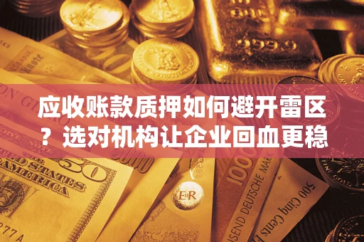 北京应收账款质押如何避开雷区？选对机构让企业回血更稳