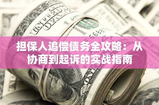 北京担保人追偿债务全攻略:从协商到起诉的实战指南 北京担保人追偿债务全攻略:从协商到起诉的实战指南