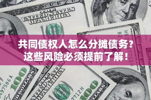 北京共同债权人怎么分摊债务？这些风险必须提前了解！