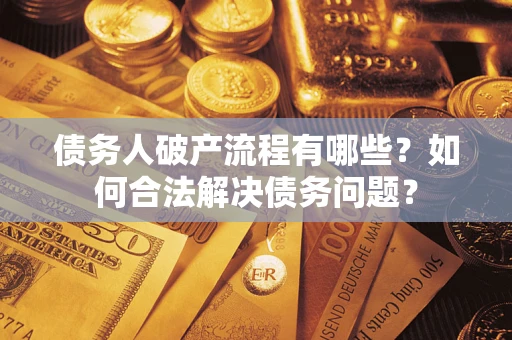 北京债务人破产流程有哪些？如何合法解决债务问题？