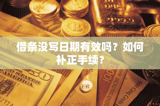 北京借条没写日期有效吗？如何补正手续？
