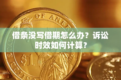 北京借条没写借期怎么办？诉讼时效如何计算？