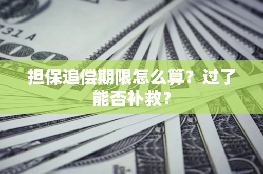 北京担保追偿期限怎么算？过了能否补救？