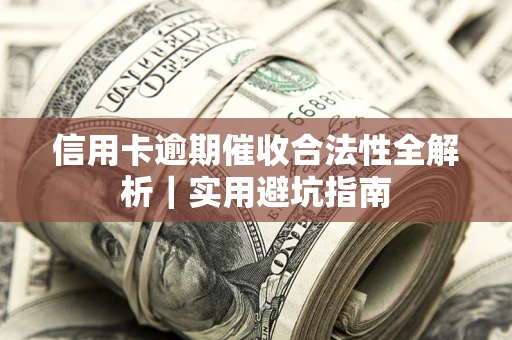 北京信用卡逾期催收合法性全解析｜实用避坑指南