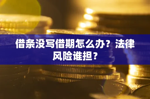 北京借条没写借期怎么办？法律风险谁担？